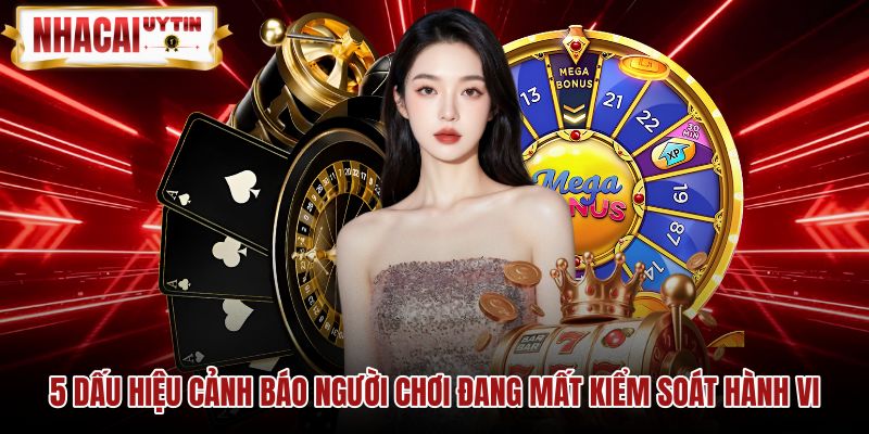 Dấu hiệu mất kiểm soát và cam kết chơi có trách nhiệm