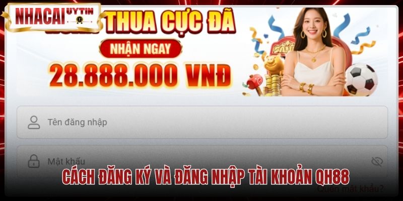 cach-dang-ky-va-dang-nhap-tai-khoan-qh88 Quy trình đăng ký và đăng nhập tài khoản an toàn QH88