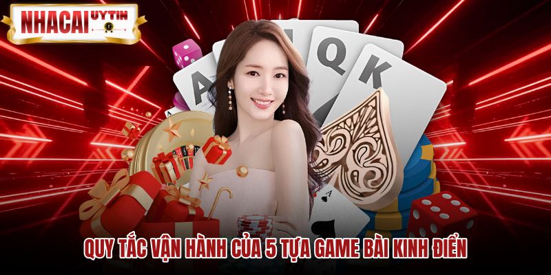 Quy tắc vận hành chuẩn xác của các tựa game bài