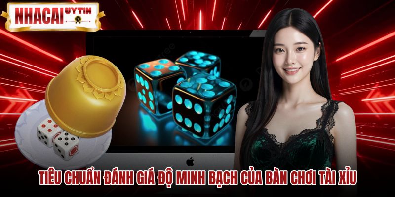 Tiêu chuẩn kiểm tra độ minh bạch bàn cược Tài xỉu